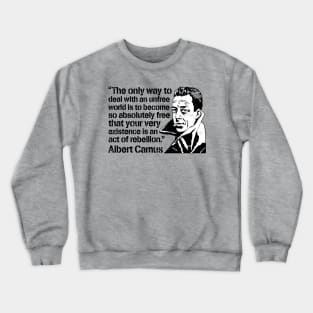 Albert Camus "The Only Way To Deal With An Unfree World Is To Become So Absolutely Free That Your Very Existence Is An Act Of Rebellion" Crewneck Sweatshirt